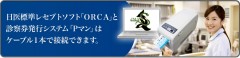 日医標準レセプトソフト ｢ＯＲＣＡ｣（Windowsクライアント）が ケーブル１本で 診察券発行機と接続できます。